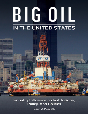 Big oil in the United States : industry influence on institutions, policy, and politics